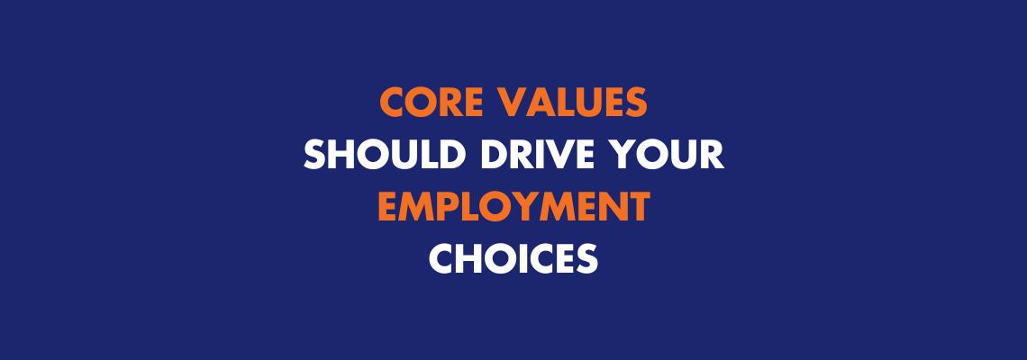 Core Values Should Drive Your Employment Choices
