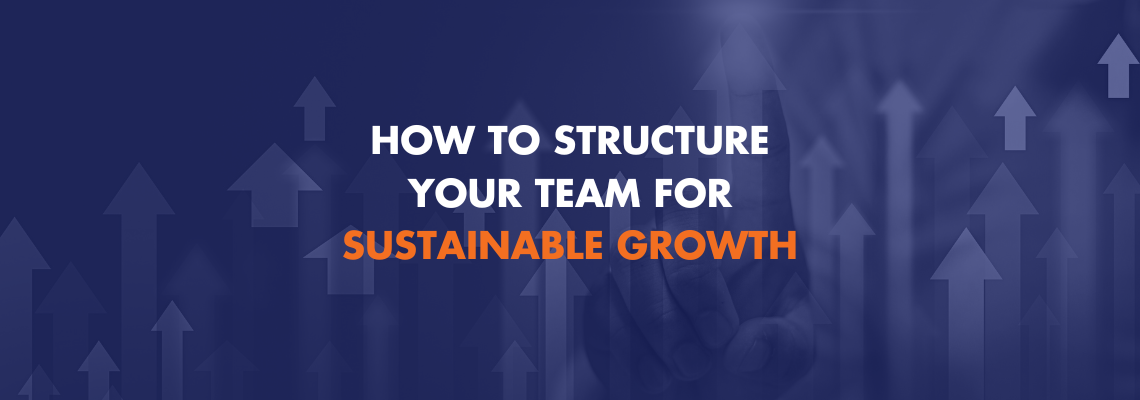 How to Structure Your Team for Sustainable Growth