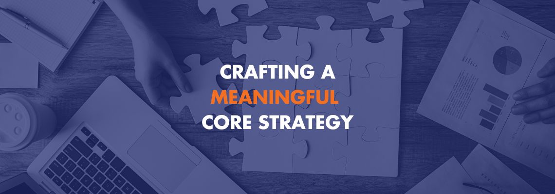 Crafting a Meaningful Core Strategy